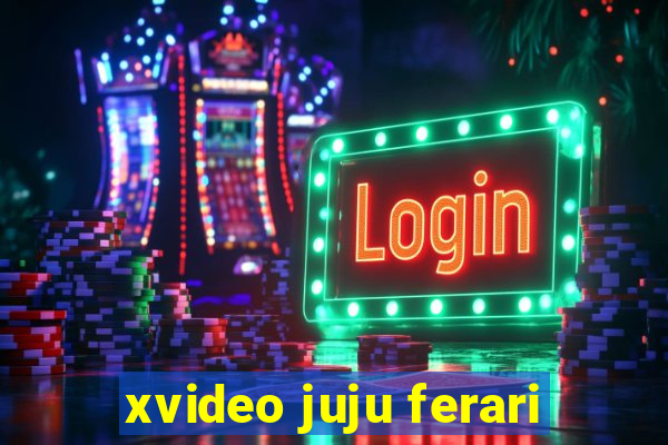 xvideo juju ferari